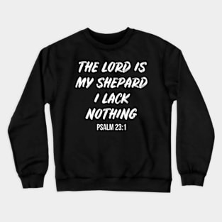 The Lord Is My Shepherd, I Lack Nothing Psalm 23 1 Crewneck Sweatshirt